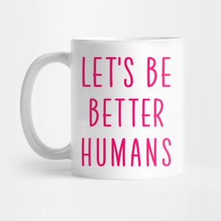 Let's be better humans Mug